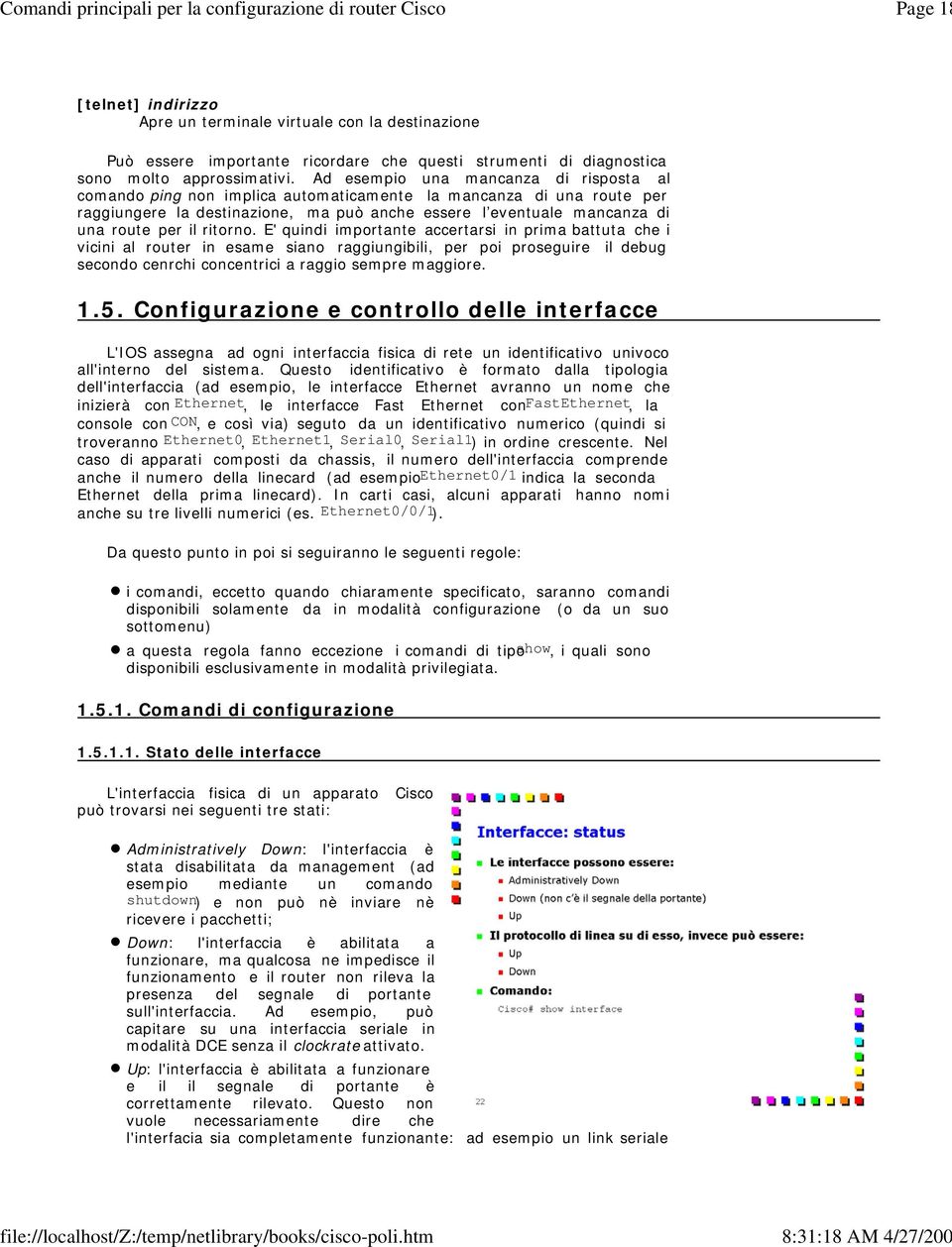 Ad esempio una mancanza di risposta al comando ping non implica automaticamente la mancanza di una route per raggiungere la destinazione, ma può anche essere l eventuale mancanza di una route per il