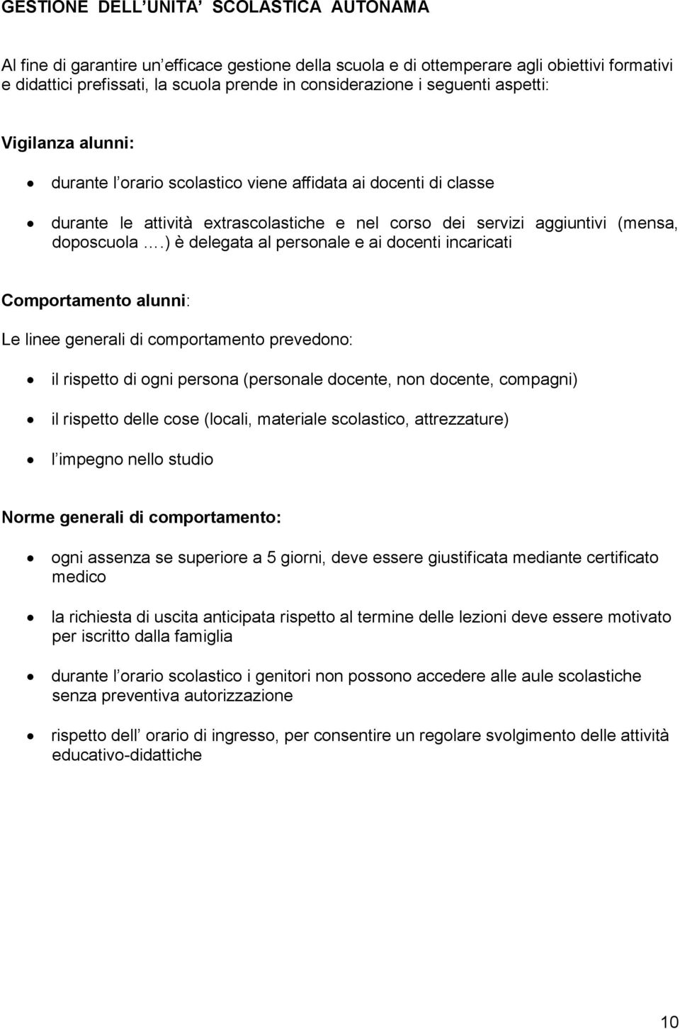 ) è delegata al personale e ai docenti incaricati Comportamento alunni: Le linee generali di comportamento prevedono: il rispetto di ogni persona (personale docente, non docente, compagni) il