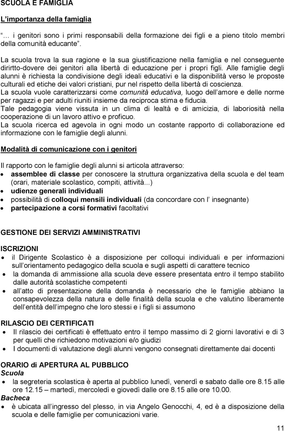 Alle famiglie degli alunni è richiesta la condivisione degli ideali educativi e la disponibilità verso le proposte culturali ed etiche dei valori cristiani, pur nel rispetto della libertà di