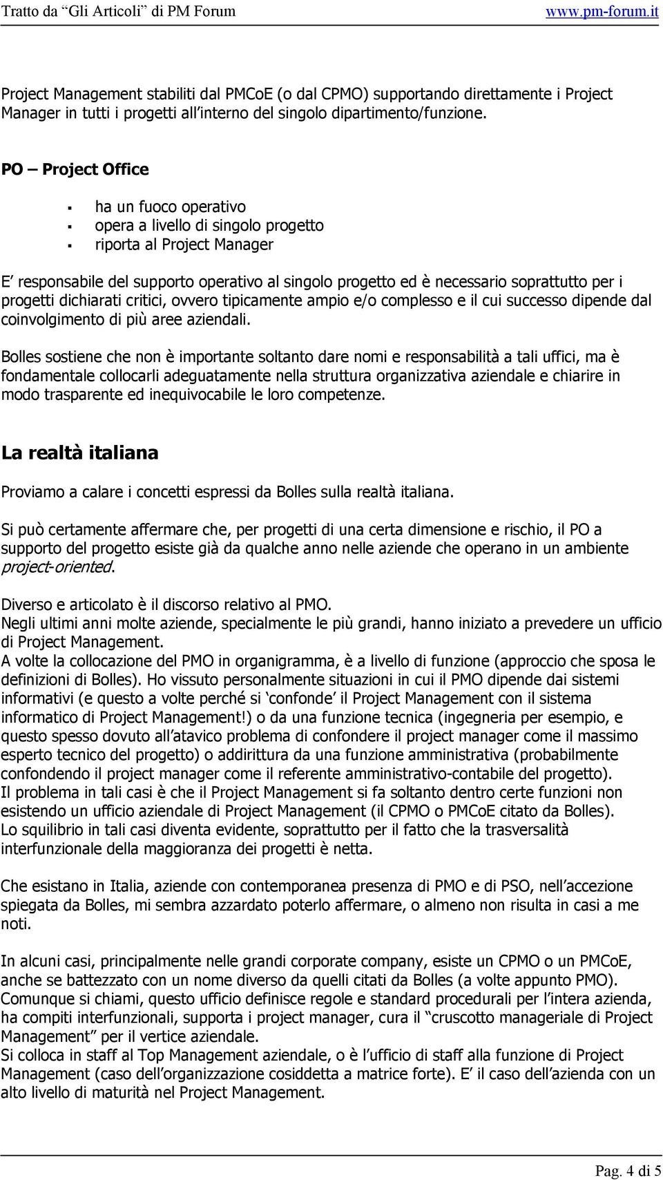 progetti dichiarati critici, ovvero tipicamente ampio e/o complesso e il cui successo dipende dal coinvolgimento di più aree aziendali.