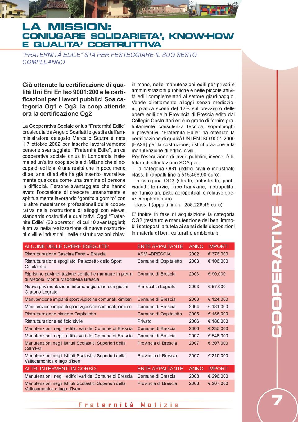 amministratore delegato Marcello Scutra è nata il 7 ottobre 2002 per inserire lavorativamente persone svantaggiate.