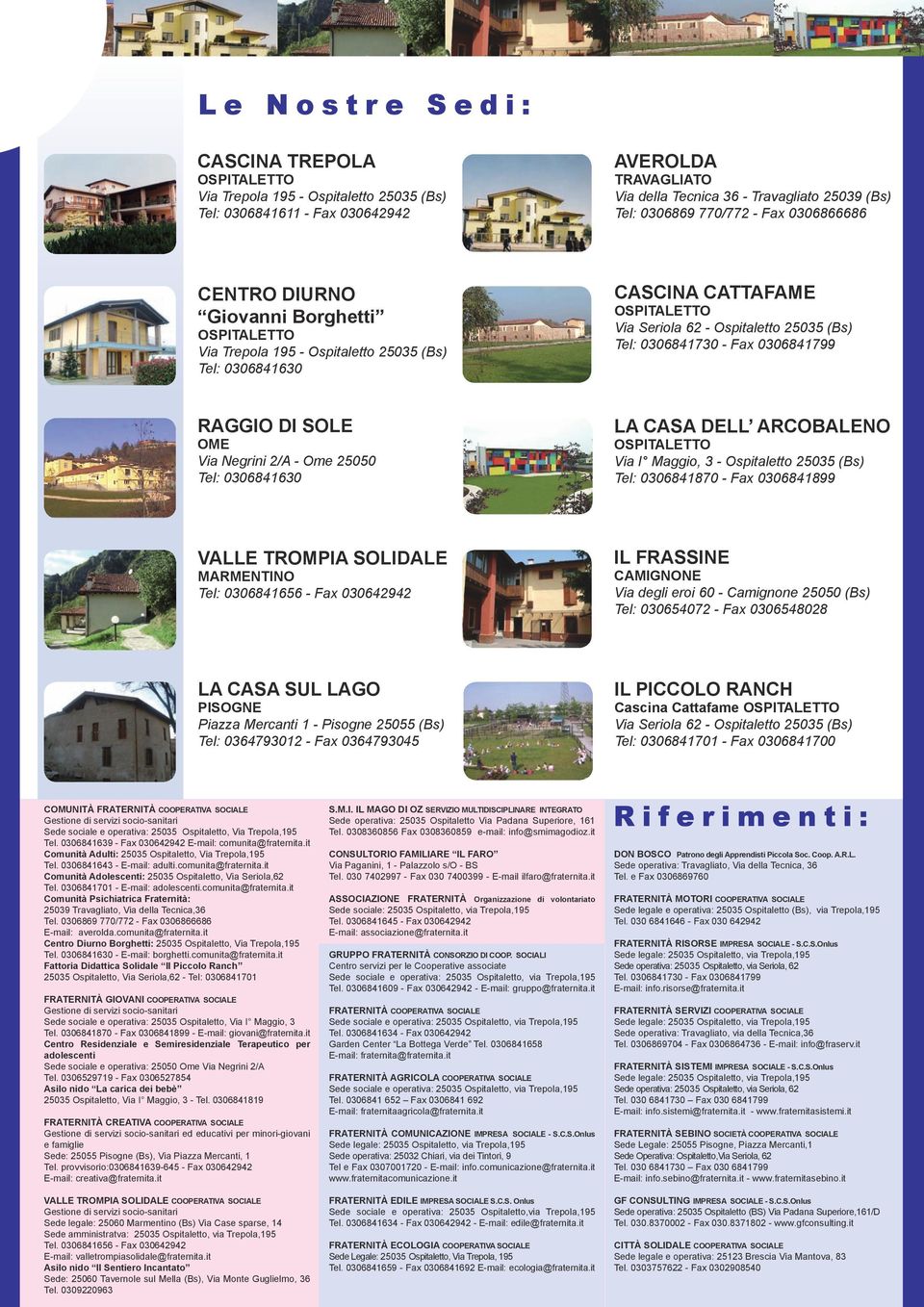 (Bs) Tel: 0306841730 - Fax 0306841799 RAGGIO DI SOLE OME Via Negrini 2/A - Ome 25050 Tel: 0306841630 LA CASA DELL ARCOBALENO OSPITALETTO Via I Maggio, 3 - Ospitaletto 25035 (Bs) Tel: 0306841870 - Fax