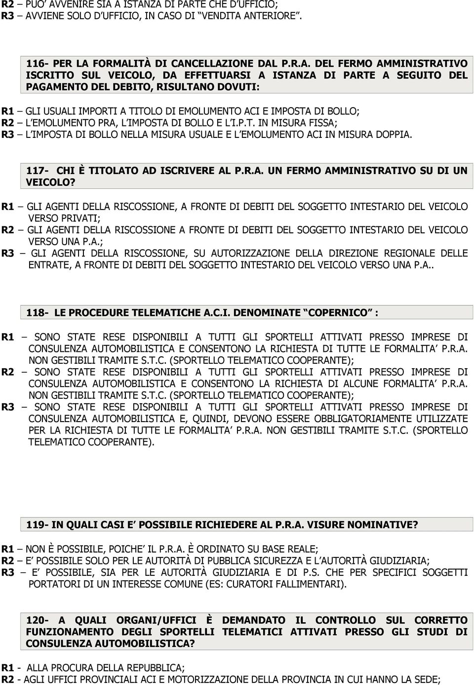 A ISTANZA DI PARTE CHE D UFFICIO; R3 AVVIENE SOLO D UFFICIO, IN CASO DI VENDITA ANTERIORE. 116- PER LA FORMALITÀ DI CANCELLAZIONE DAL P.R.A. DEL FERMO AMMINISTRATIVO ISCRITTO SUL VEICOLO, DA