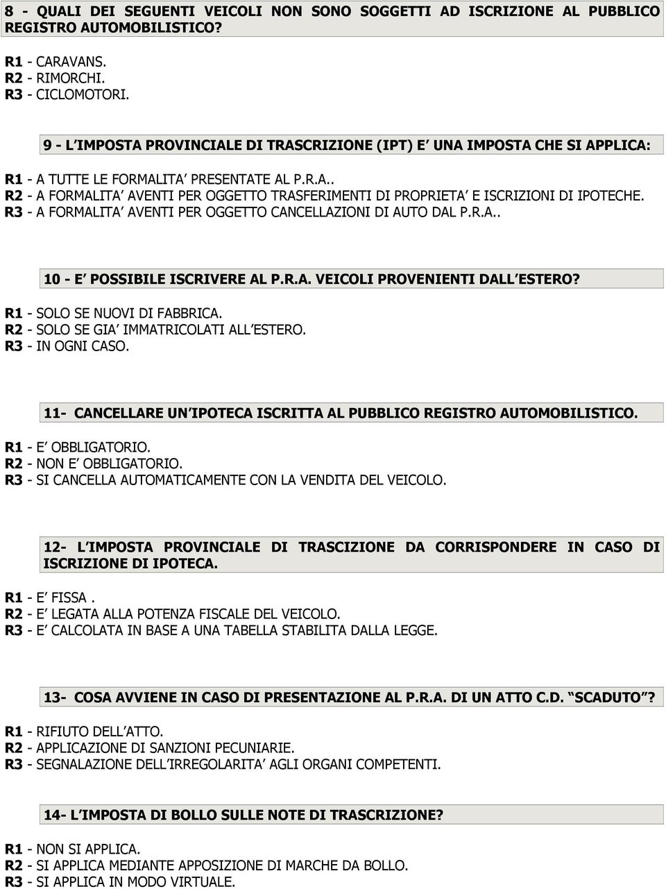 R3 - A FORMALITA AVENTI PER OGGETTO CANCELLAZIONI DI AUTO DAL P.R.A.. 10 - E POSSIBILE ISCRIVERE AL P.R.A. VEICOLI PROVENIENTI DALL ESTERO? R1 - SOLO SE NUOVI DI FABBRICA.