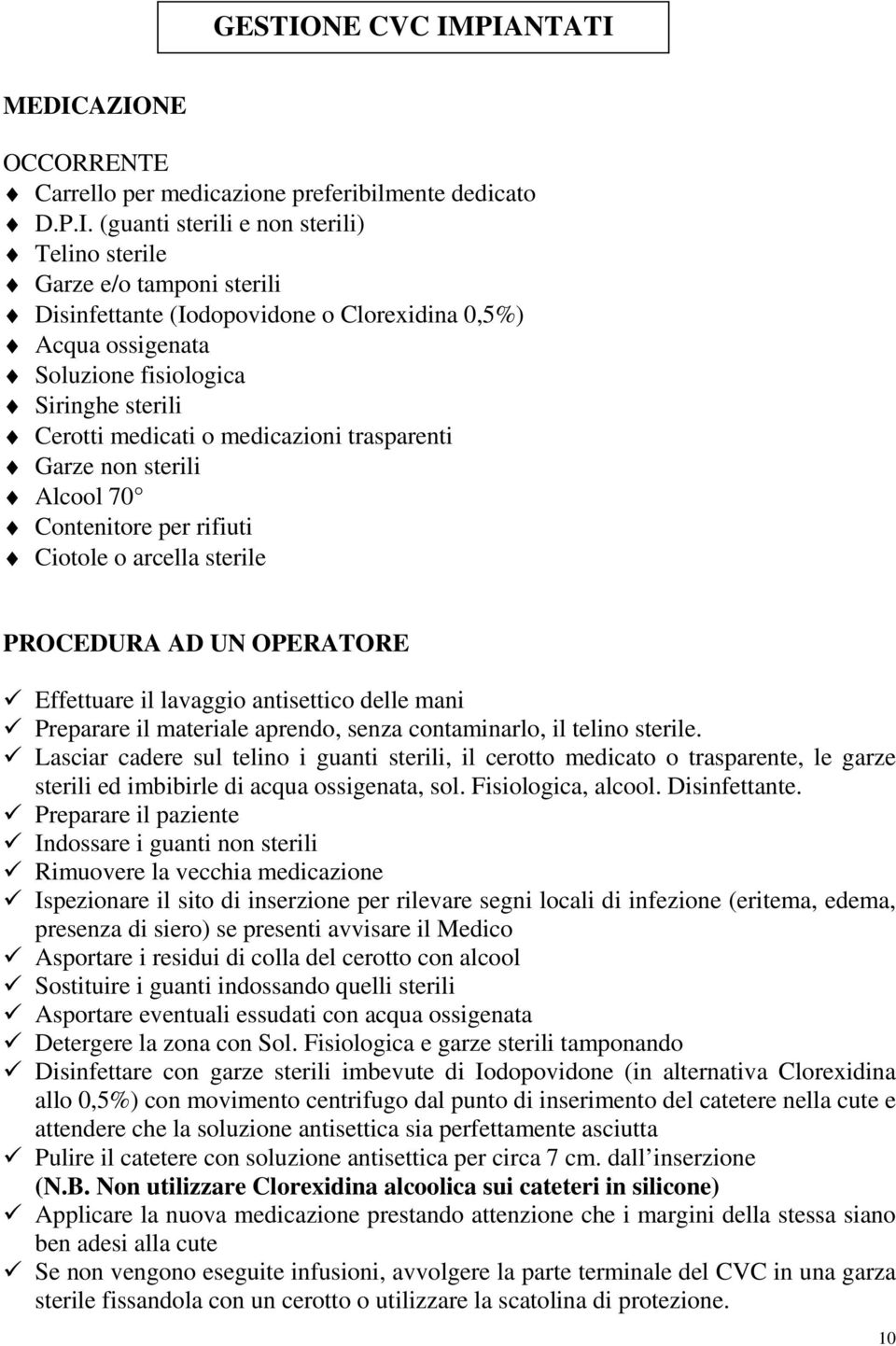 PIANTATI MEDICAZIONE OCCORRENTE Carrello per medicazione preferibilmente dedicato D.P.I. (guanti sterili e non sterili) Telino sterile Garze e/o tamponi sterili Disinfettante (Iodopovidone o