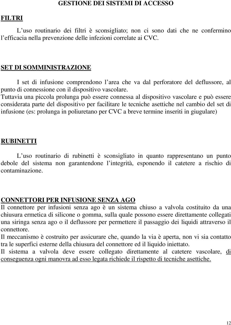 Tuttavia una piccola prolunga può essere connessa al dispositivo vascolare e può essere considerata parte del dispositivo per facilitare le tecniche asettiche nel cambio del set di infusione (es: