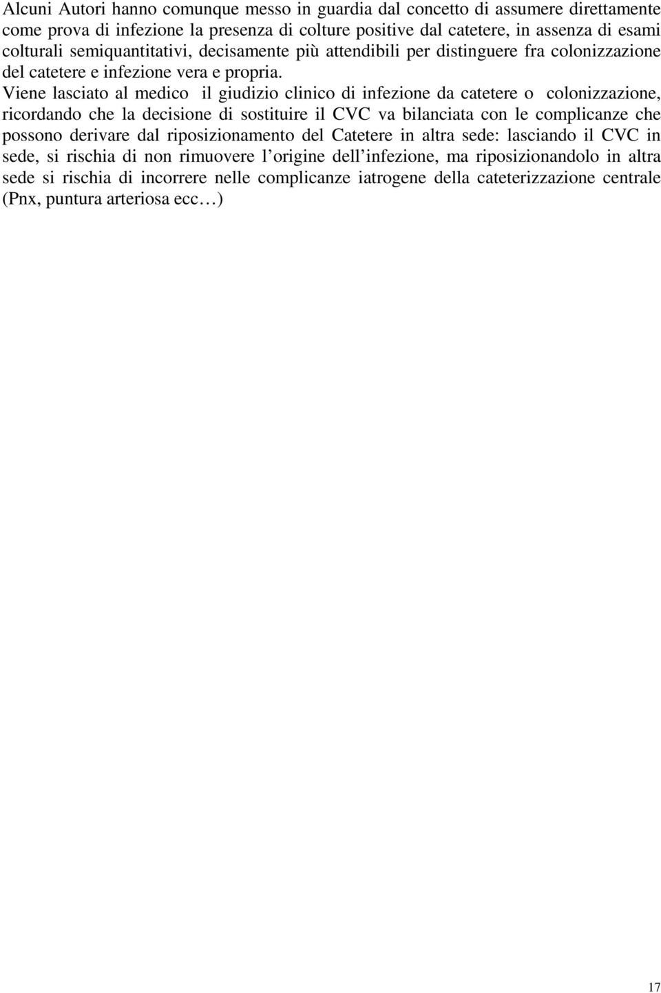 Viene lasciato al medico il giudizio clinico di infezione da catetere o colonizzazione, ricordando che la decisione di sostituire il CVC va bilanciata con le complicanze che possono derivare