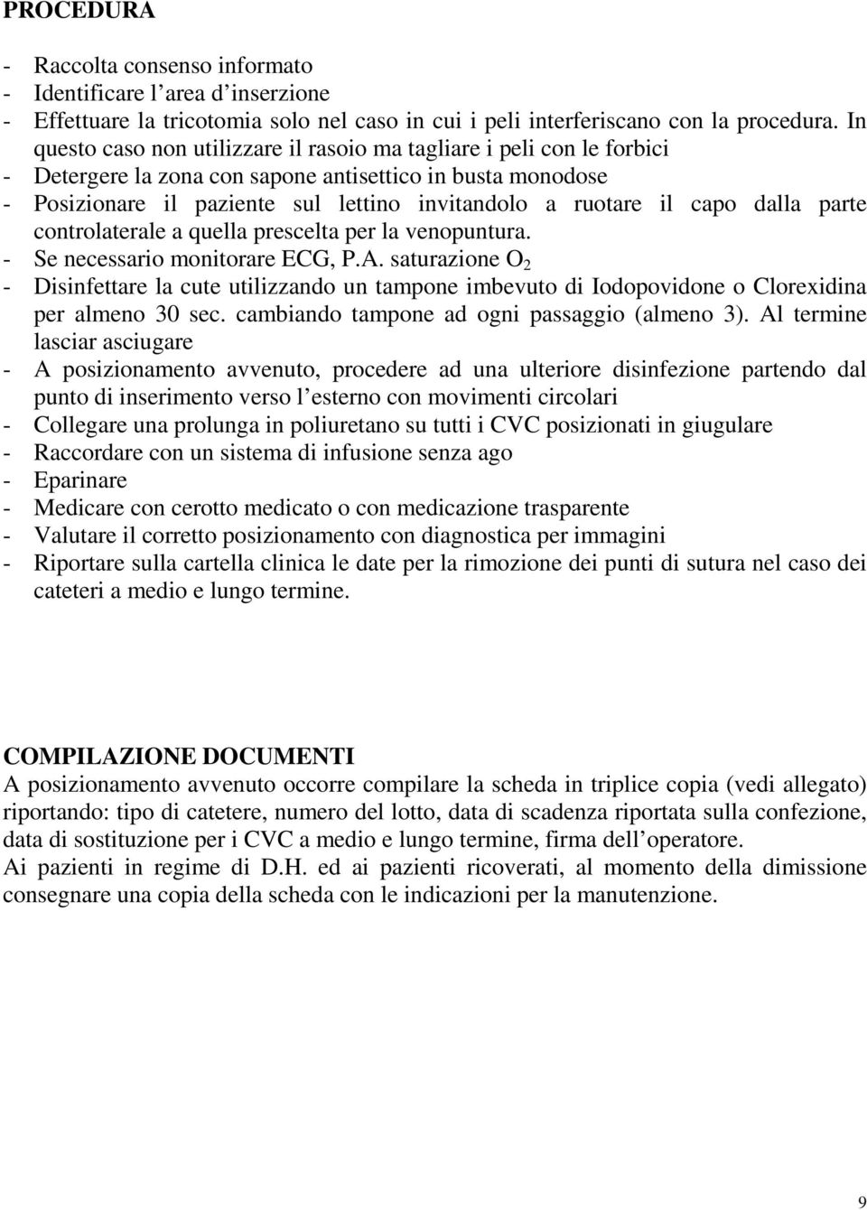 capo dalla parte controlaterale a quella prescelta per la venopuntura. - Se necessario monitorare ECG, P.A.