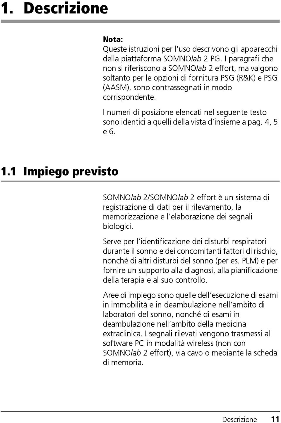 I numeri di posizione elencati nel seguente testo sono identici a quelli della vista d insieme a pag. 4, 5 e 6. 1.