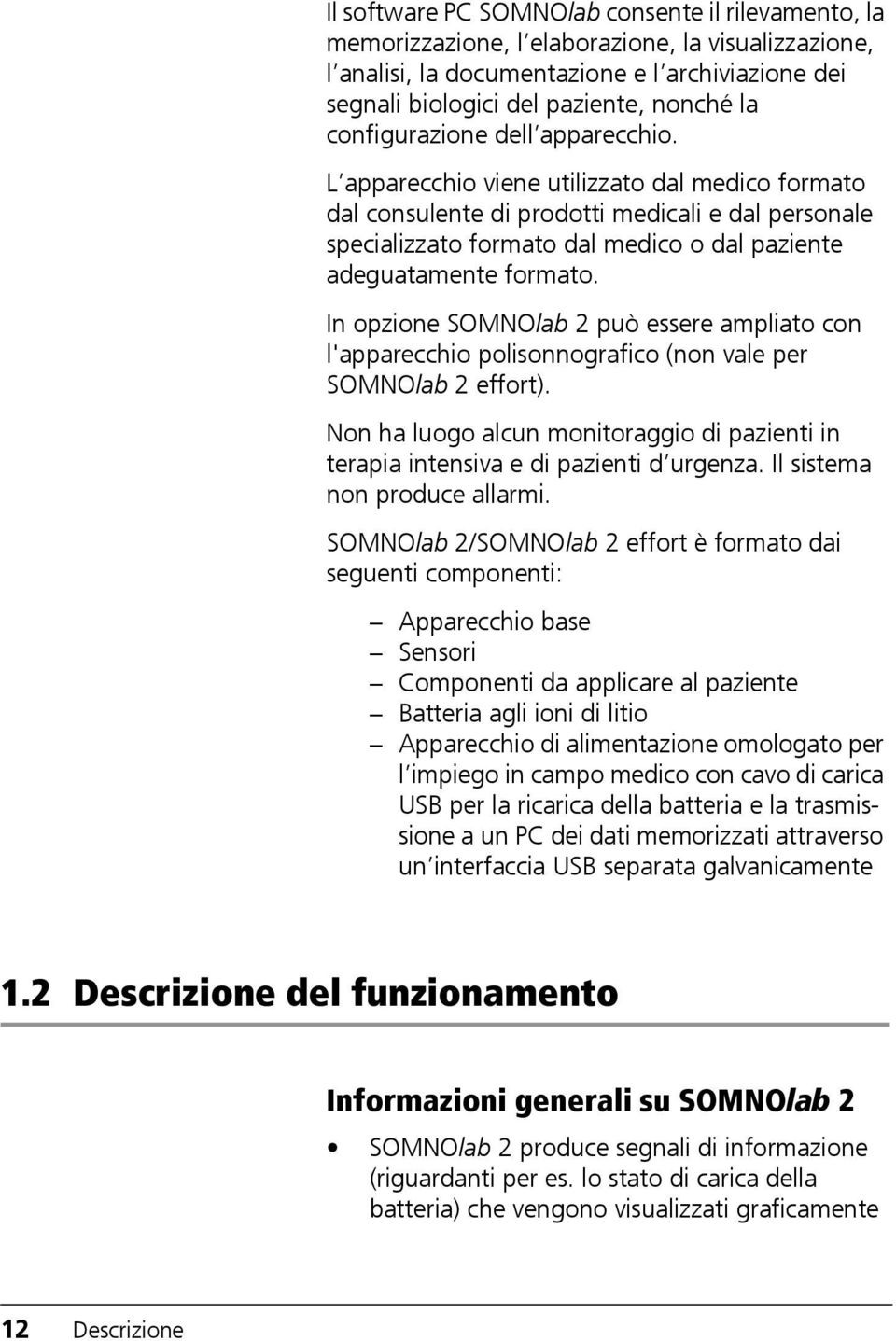 L apparecchio viene utilizzato dal medico formato dal consulente di prodotti medicali e dal personale specializzato formato dal medico o dal paziente adeguatamente formato.