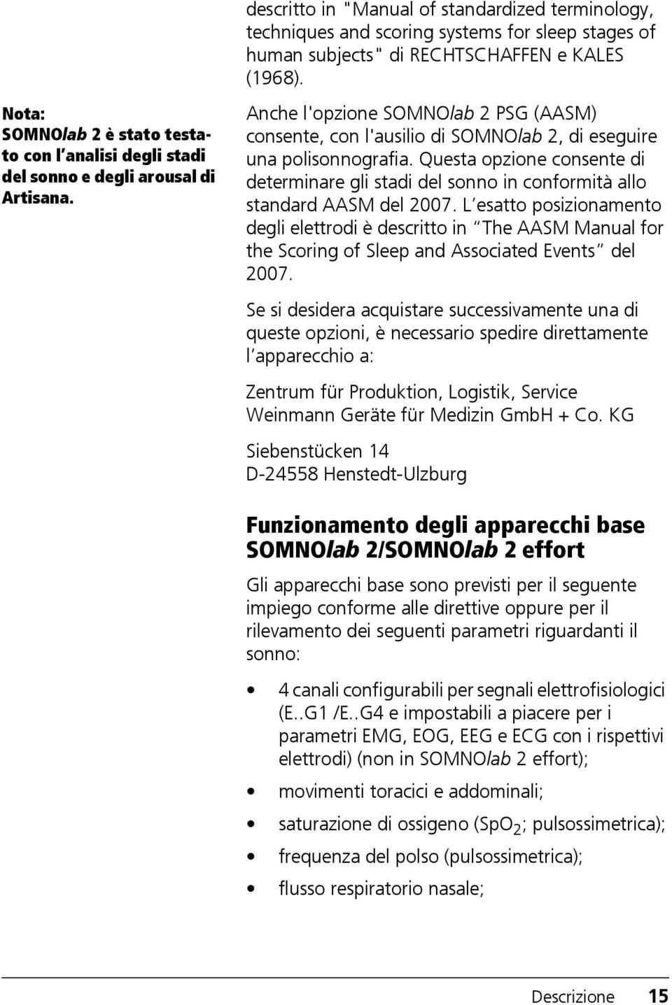 Anche l'opzione SOMNOlab 2 PSG (AASM) consente, con l'ausilio di SOMNOlab 2, di eseguire una polisonnografia.