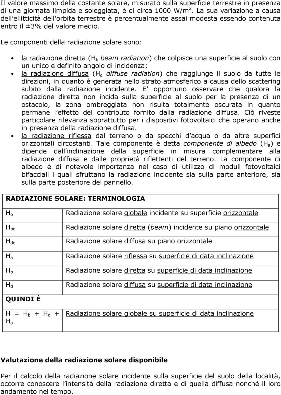 Le componenti della radiazione solare sono: la radiazione diretta (H b beam radiation) che colpisce una superficie al suolo con un unico e definito angolo di incidenza; la radiazione diffusa (H d