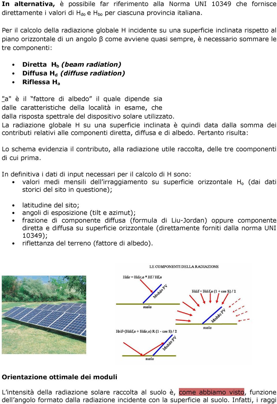 H b (beam radiation) Diffusa H d (diffuse radiation) Riflessa H a "a" è il fattore di albedo il quale dipende sia dalle caratteristiche della località in esame, che dalla risposta spettrale del