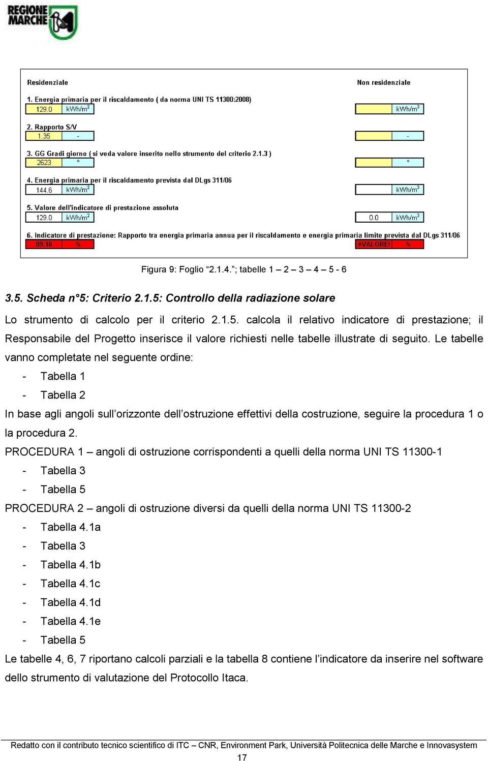 PROCEDURA 1 angoli di ostruzione corrispondenti a quelli della norma UNI TS 11300-1 - Tabella 3 - Tabella 5 PROCEDURA 2 angoli di ostruzione diversi da quelli della norma UNI TS 11300-2 - Tabella 4.