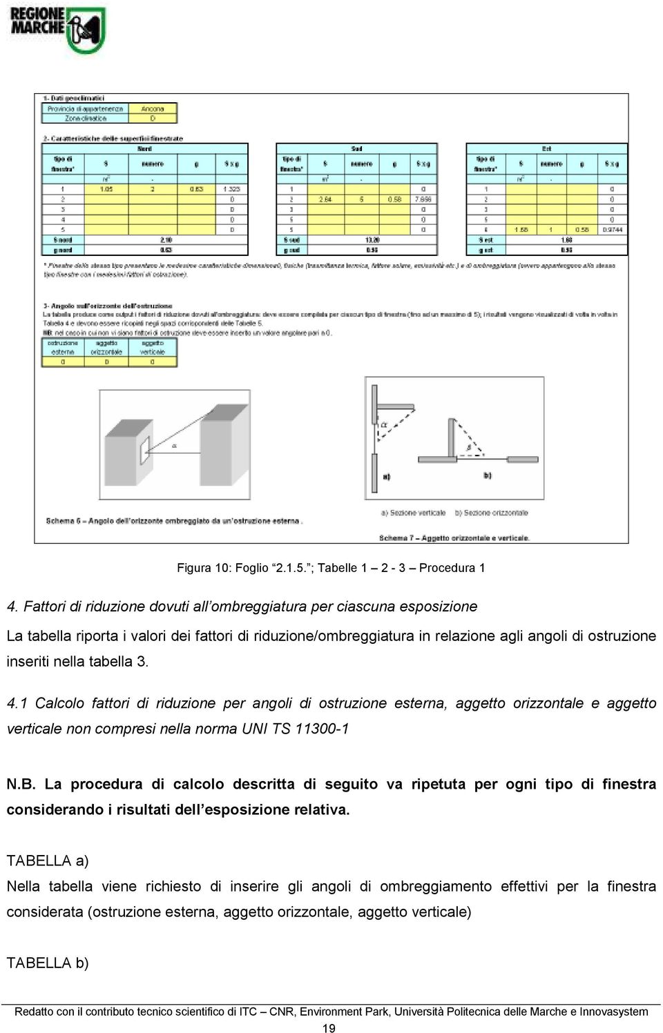 inseriti nella tabella 3. 4.1 Calcolo fattori di riduzione per angoli di ostruzione esterna, aggetto orizzontale e aggetto verticale non compresi nella norma UNI TS 11300-1 N.B.