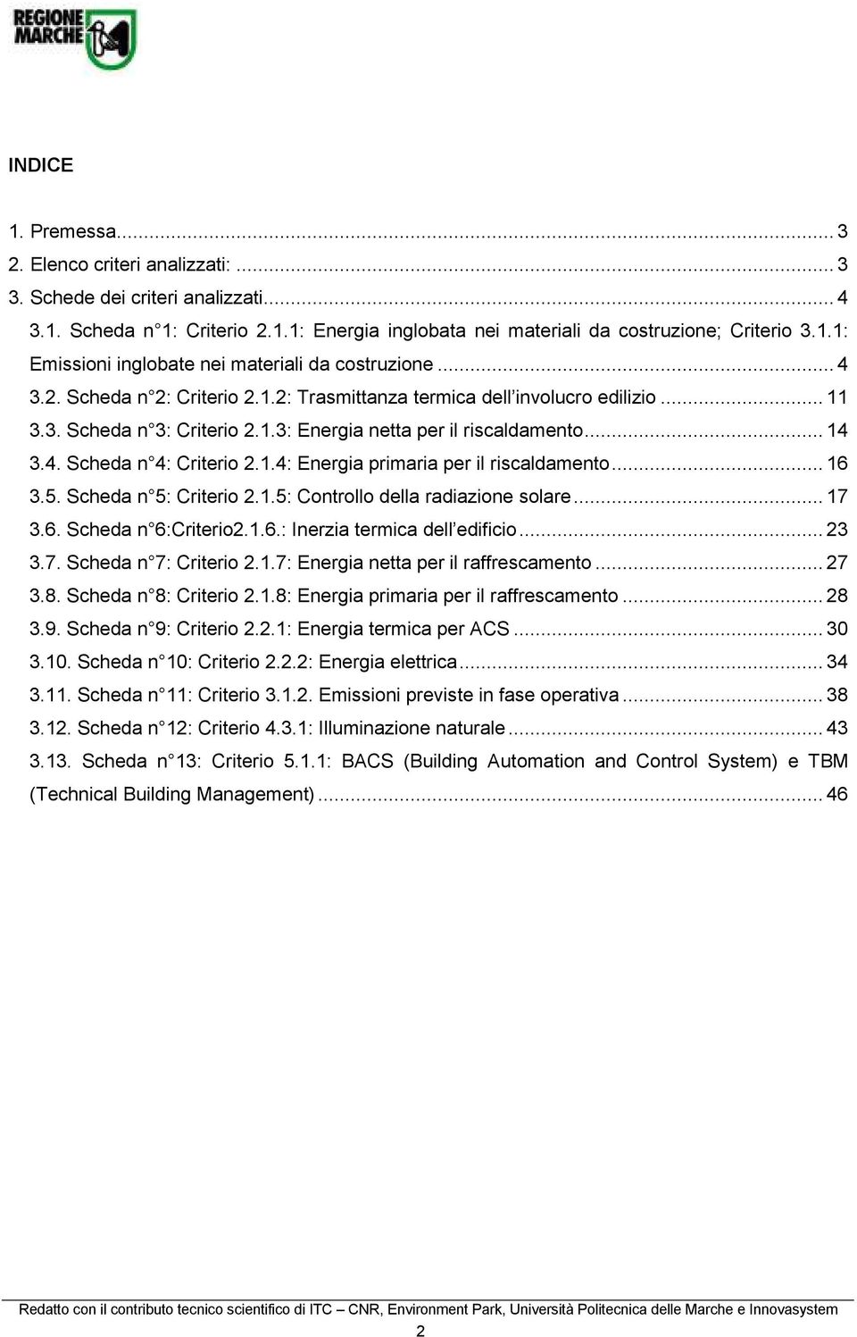 .. 16 3.5. Scheda n 5: Criterio 2.1.5: Controllo della radiazione solare... 17 3.6. Scheda n 6:Criterio2.1.6.: Inerzia termica dell edificio... 23 3.7. Scheda n 7: Criterio 2.1.7: Energia netta per il raffrescamento.