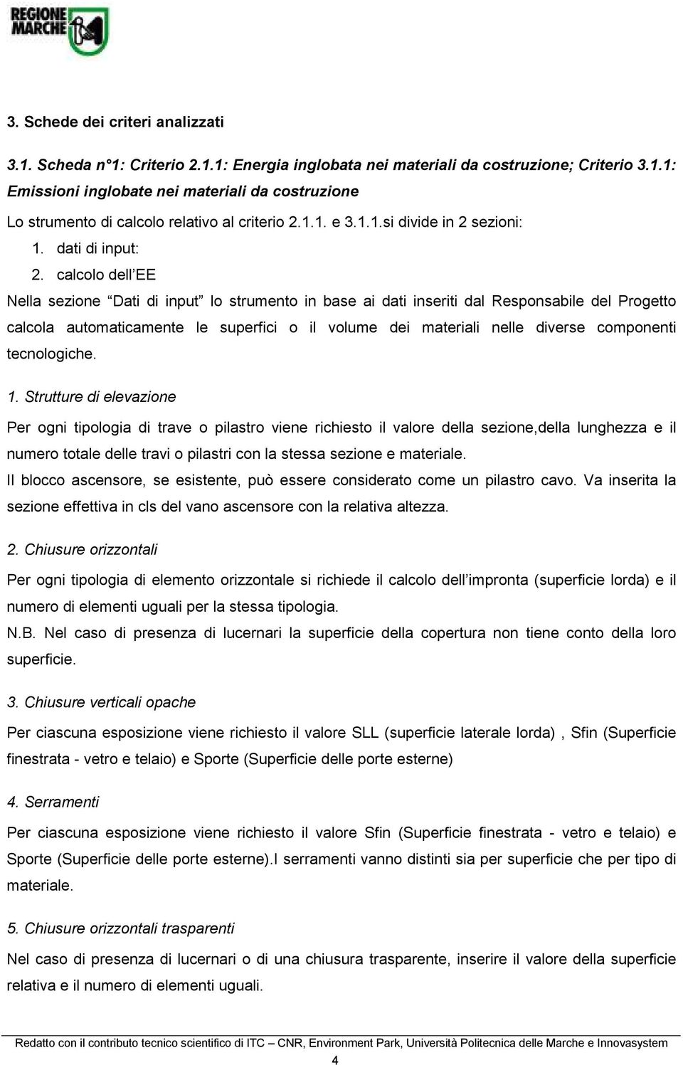 calcolo dell EE Nella sezione Dati di input lo strumento in base ai dati inseriti dal Responsabile del Progetto calcola automaticamente le superfici o il volume dei materiali nelle diverse componenti