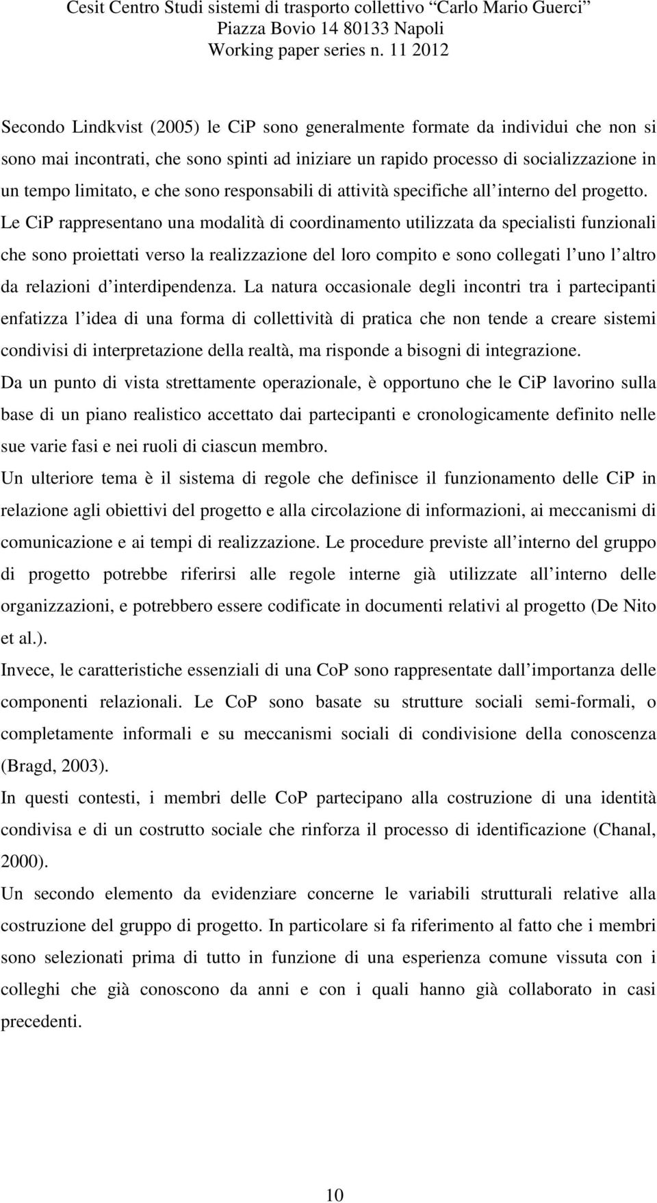 Le CiP rappresentano una modalità di coordinamento utilizzata da specialisti funzionali che sono proiettati verso la realizzazione del loro compito e sono collegati l uno l altro da relazioni d