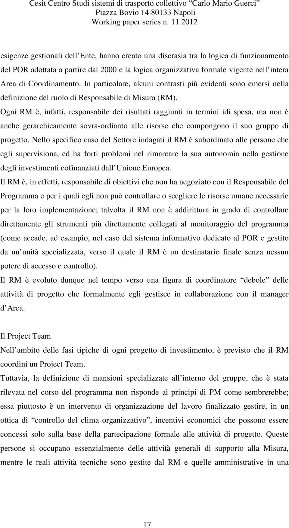 Ogni RM è, infatti, responsabile dei risultati raggiunti in termini idi spesa, ma non è anche gerarchicamente sovra-ordianto alle risorse che compongono il suo gruppo di progetto.