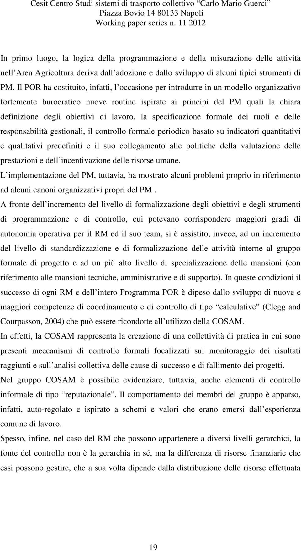 lavoro, la specificazione formale dei ruoli e delle responsabilità gestionali, il controllo formale periodico basato su indicatori quantitativi e qualitativi predefiniti e il suo collegamento alle