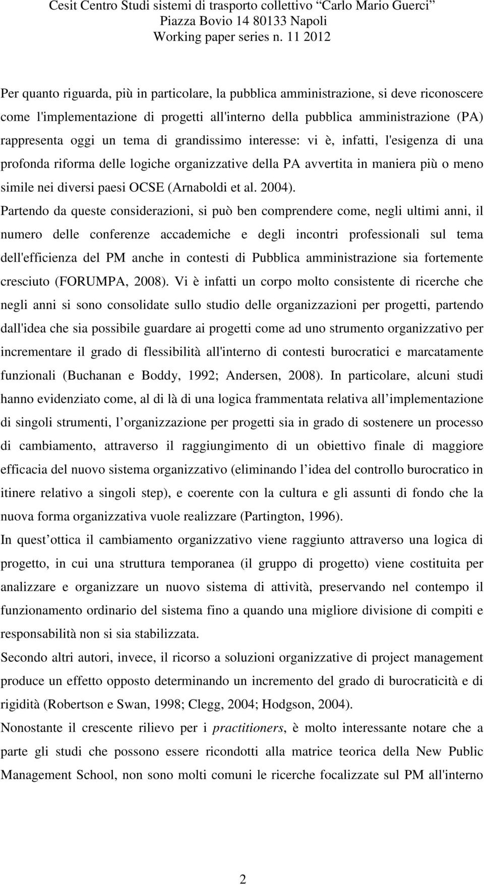 Partendo da queste considerazioni, si può ben comprendere come, negli ultimi anni, il numero delle conferenze accademiche e degli incontri professionali sul tema dell'efficienza del PM anche in