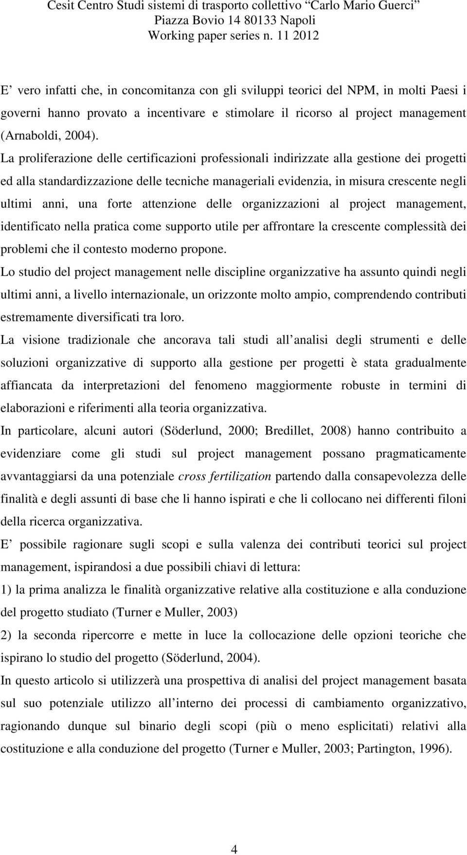 forte attenzione delle organizzazioni al project management, identificato nella pratica come supporto utile per affrontare la crescente complessità dei problemi che il contesto moderno propone.