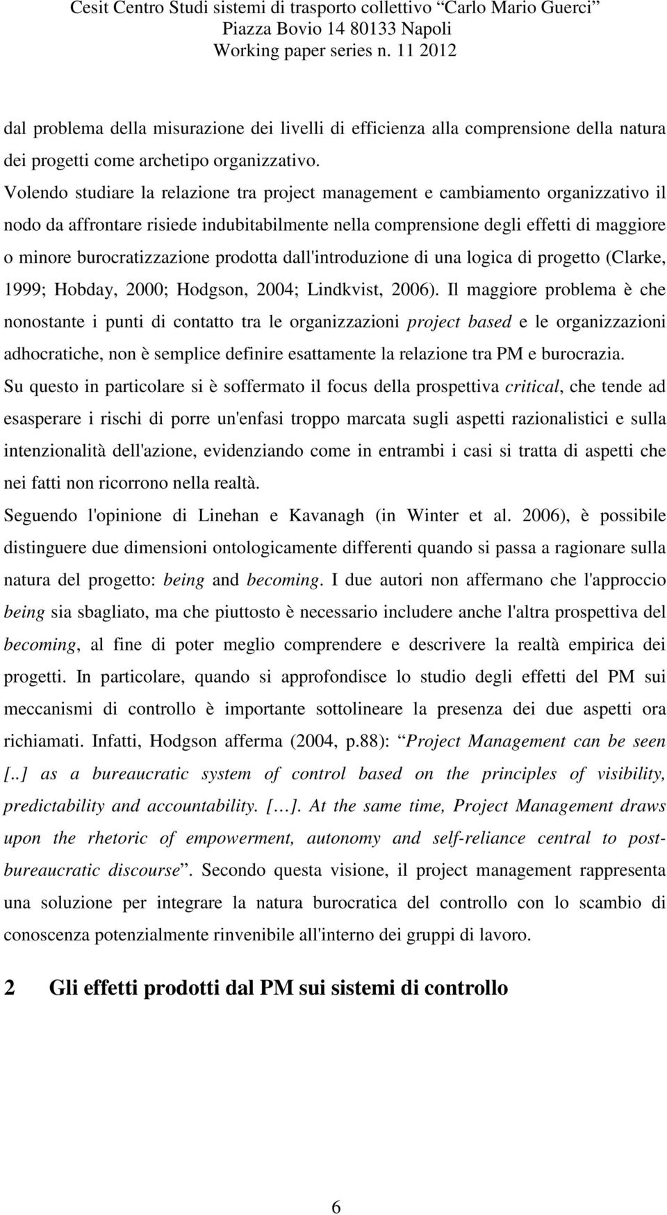 prodotta dall'introduzione di una logica di progetto (Clarke, 1999; Hobday, 2000; Hodgson, 2004; Lindkvist, 2006).