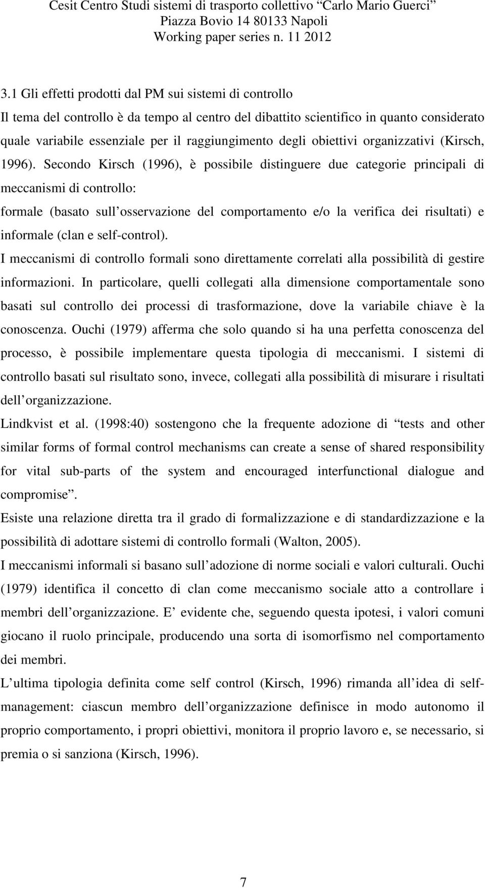 Secondo Kirsch (1996), è possibile distinguere due categorie principali di meccanismi di controllo: formale (basato sull osservazione del comportamento e/o la verifica dei risultati) e informale