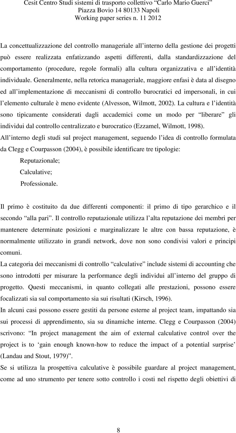 Generalmente, nella retorica manageriale, maggiore enfasi è data al disegno ed all implementazione di meccanismi di controllo burocratici ed impersonali, in cui l elemento culturale è meno evidente