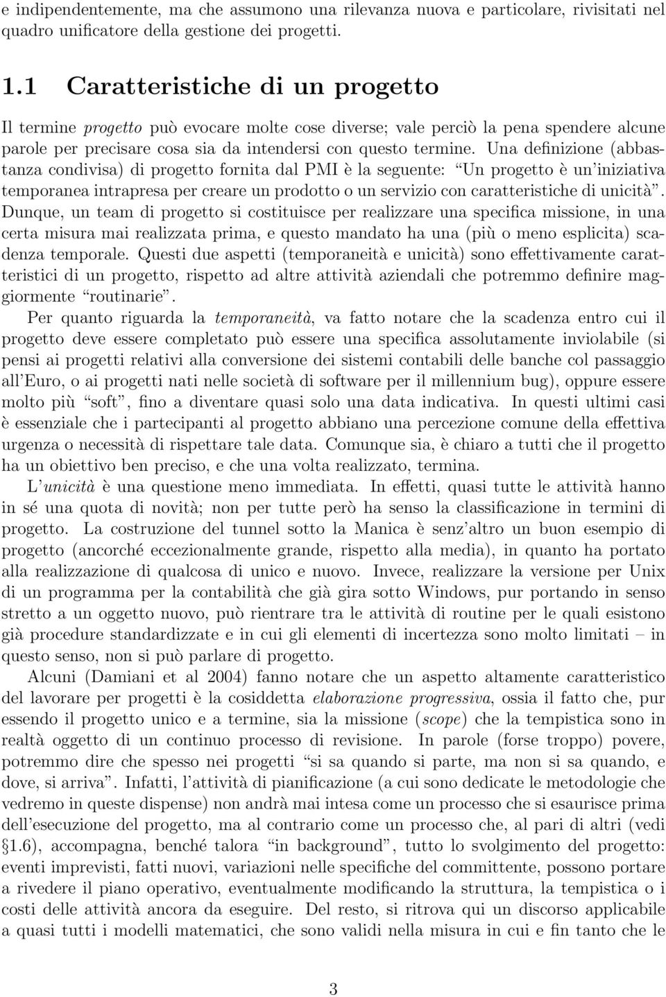 Una definizione (abbastanza condivisa) di progetto fornita dal PMI è la seguente: Un progetto è un iniziativa temporanea intrapresa per creare un prodotto o un servizio con caratteristiche di unicità.