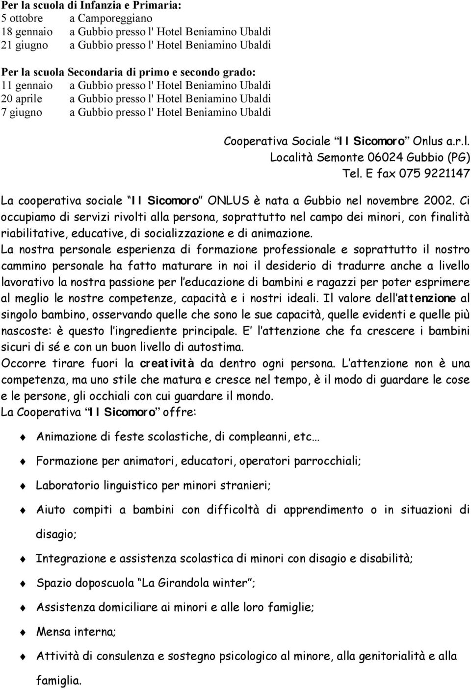 Il Sicomoro Onlus a.r.l. Località Semonte 06024 Gubbio (PG) Tel. E fax 075 9221147 La cooperativa sociale Il Sicomoro ONLUS è nata a Gubbio nel novembre 2002.
