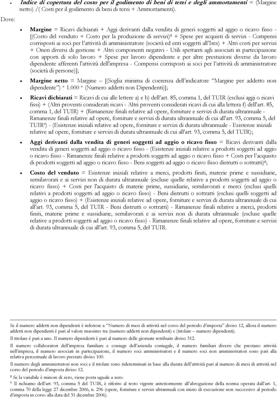 servizi - Compensi corrisposti ai soci per l attività di amministratore (società ed enti soggetti all Ires) + Altri costi per servizi + Oneri diversi di gestione + Altri componenti negativi - Utili