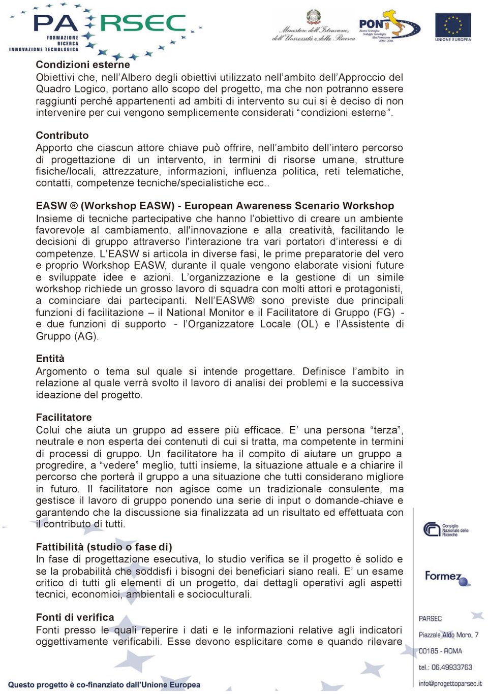 Contributo Apporto che ciascun attore chiave può offrire, nell ambito dell intero percorso di progettazione di un intervento, in termini di risorse umane, strutture fisiche/locali, attrezzature,