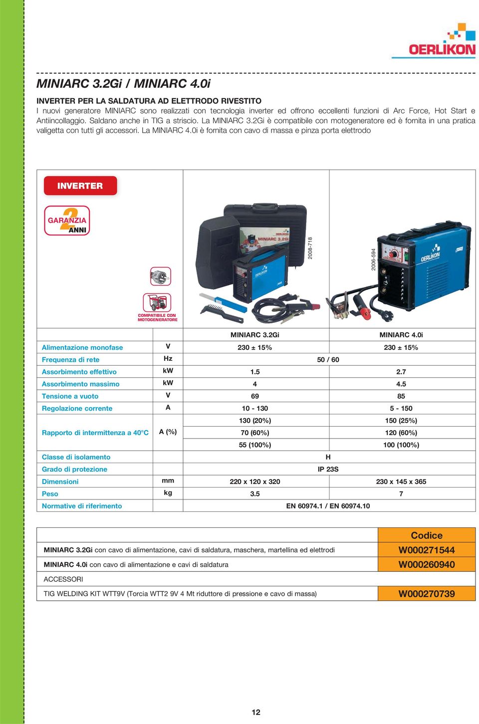 Saldano anche in TIG a striscio. La MINIARC 3.2Gi è compatibile con motogeneratore ed è fornita in una pratica valigetta con tutti gli accessori. La MINIARC 4.