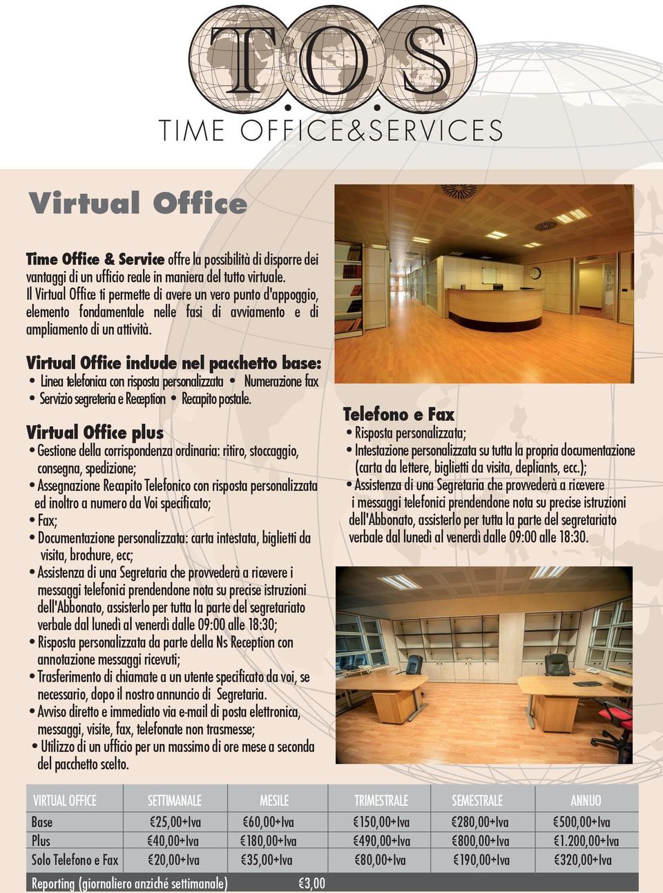 Virtual Office include nel pacchetto base: Linea telefonica con risposta personalizzata Numerazione fax Servizio segreteria e Reception Recapito postale.