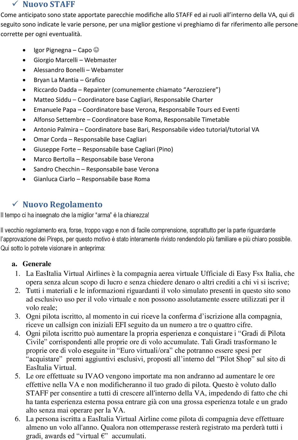 Igor Pignegna Capo Giorgio Marcelli Webmaster Alessandro Bonelli Webamster Bryan La Mantia Grafico Riccardo Dadda Repainter (comunemente chiamato Aerozziere ) Matteo Siddu Coordinatore base Cagliari,