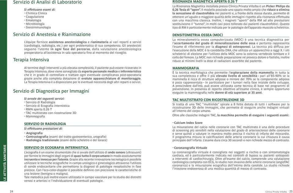 Gli anestesisti seguono l utente in ogni fase del percorso, dalla valutazione anestesiologica preoperatoria all assistenza in sala operatoria fino al momento del risveglio.