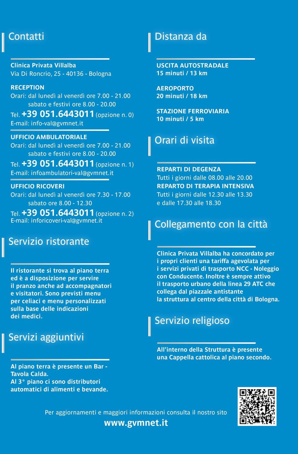 it UFFICIO RICOVERI Orari: dal lunedì al venerdì ore 7.30-17.00 sabato ore 8.00-12.30 Tel. +39 051.6443011 (opzione n. 2) E-mail: inforicoveri-val@gvmnet.