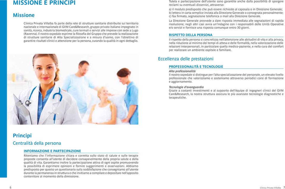 Il nostro ospedale esprime la filosofia del Gruppo che prevede la realizzazione di strutture sanitarie di Alta Specializzazione e a misura d uomo, con l obiettivo di garantire risultati clinici e