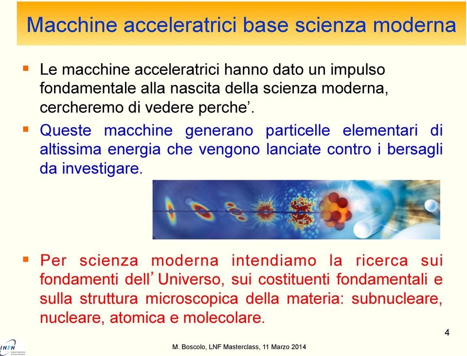 Queste macchine generano particelle elementari di altissima energia che vengono lanciate contro i bersagli da investigare.