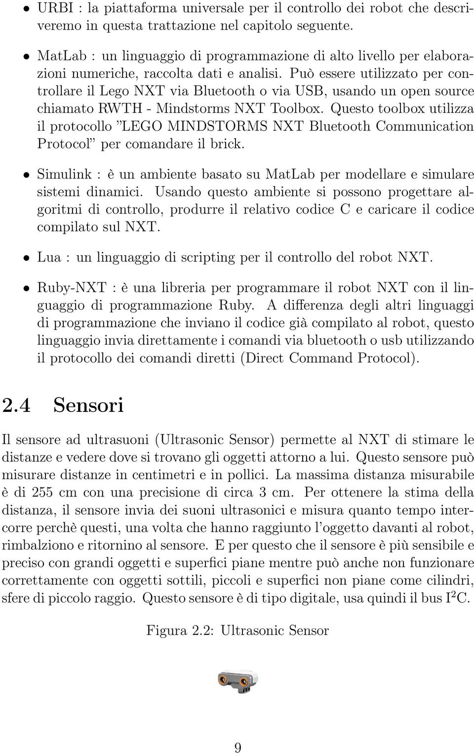 Può essere utilizzato per controllare il Lego NXT via Bluetooth o via USB, usando un open source chiamato RWTH - Mindstorms NXT Toolbox.