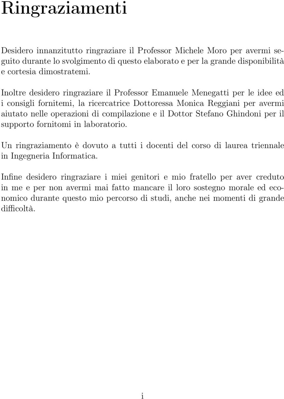 Dottor Stefano Ghindoni per il supporto fornitomi in laboratorio. Un ringraziamento è dovuto a tutti i docenti del corso di laurea triennale in Ingegneria Informatica.