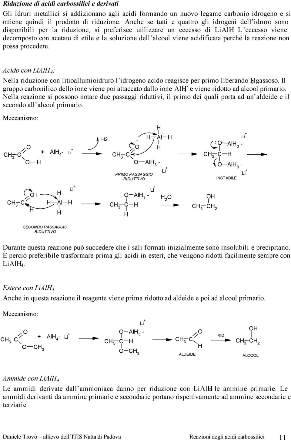 L eccesso viene decomposto con acetato di etile e la soluzione dell alcool viene acidificata perché la reazione non possa procedere.