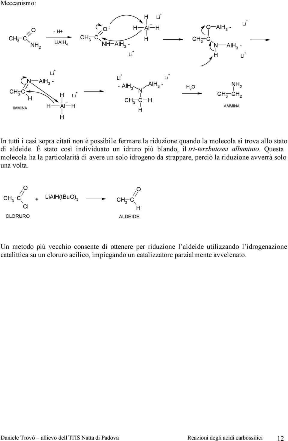 Questa molecola ha la particolarità di avere un solo idrogeno da strappare, perciò la riduzione avverrà solo una volta.