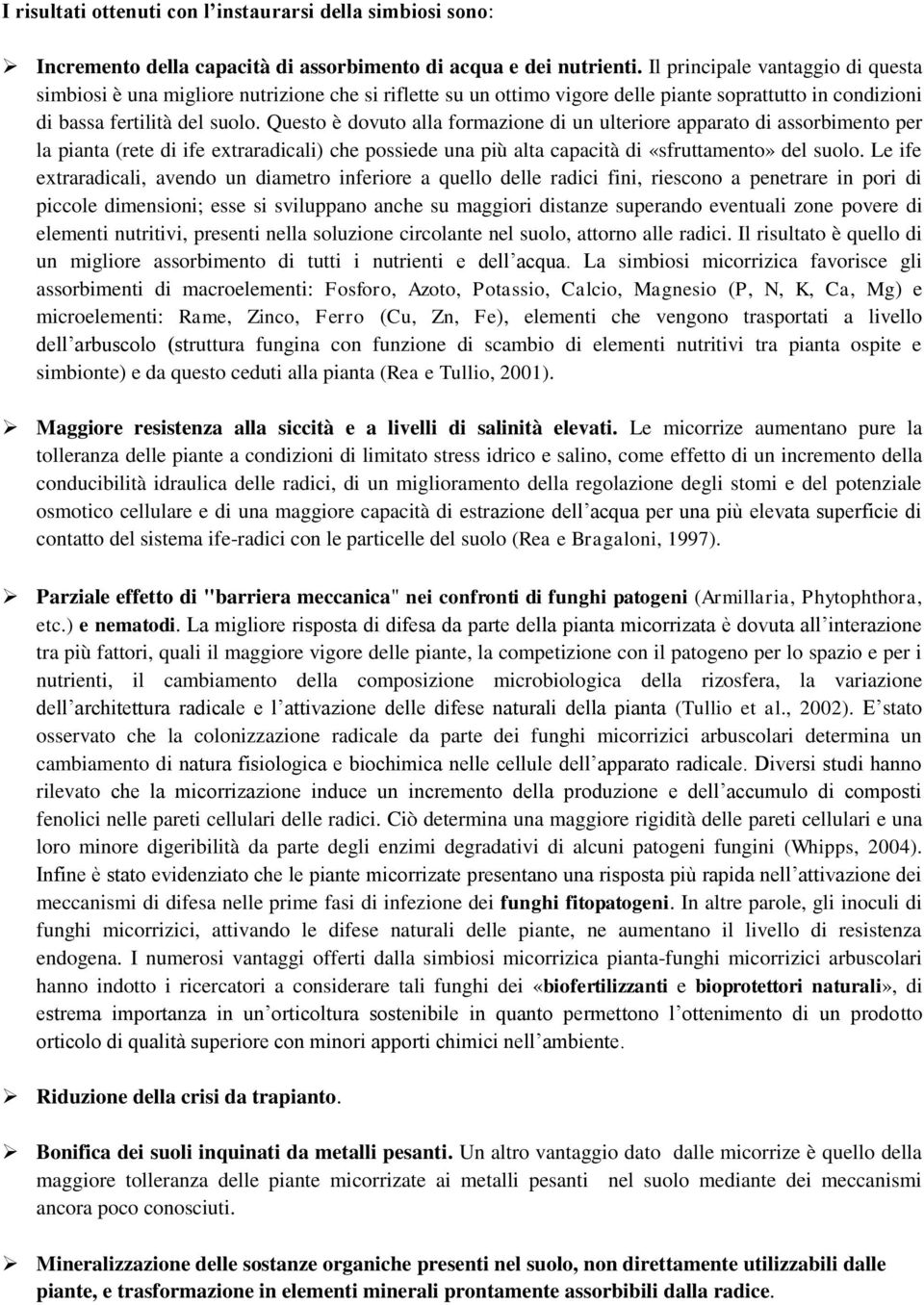 Questo è dovuto alla formazione di un ulteriore apparato di assorbimento per la pianta (rete di ife extraradicali) che possiede una più alta capacità di «sfruttamento» del suolo.