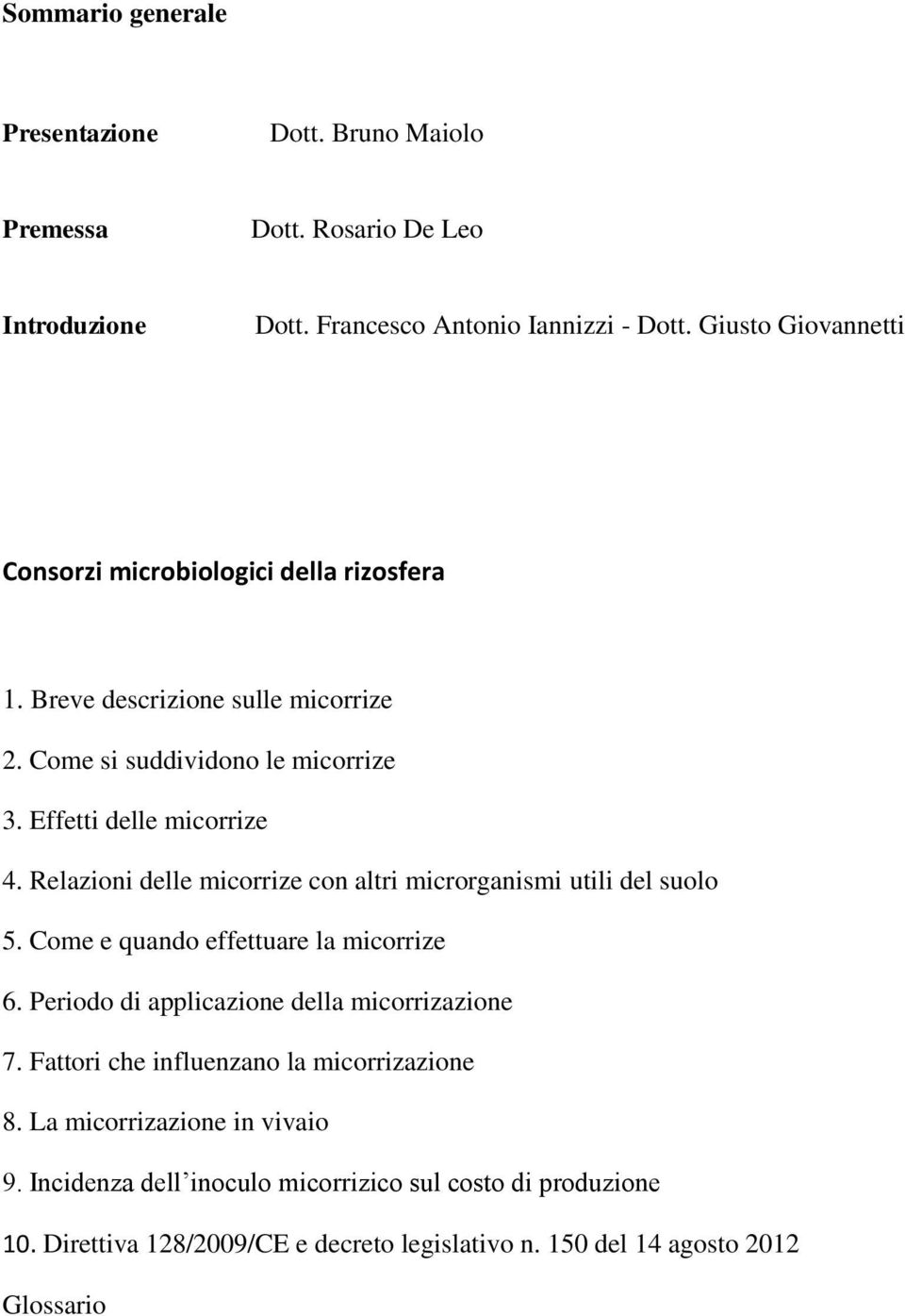 Relazioni delle micorrize con altri microrganismi utili del suolo 5. Come e quando effettuare la micorrize 6. Periodo di applicazione della micorrizazione 7.