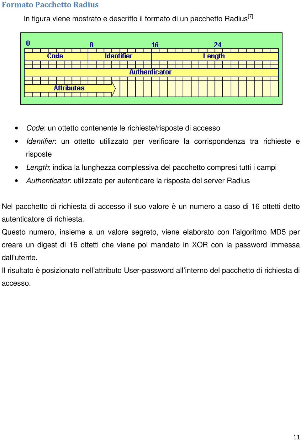 Radius Nel pacchetto di richiesta di accesso il suo valore è un numero a caso di 16 ottetti detto autenticatore di richiesta.