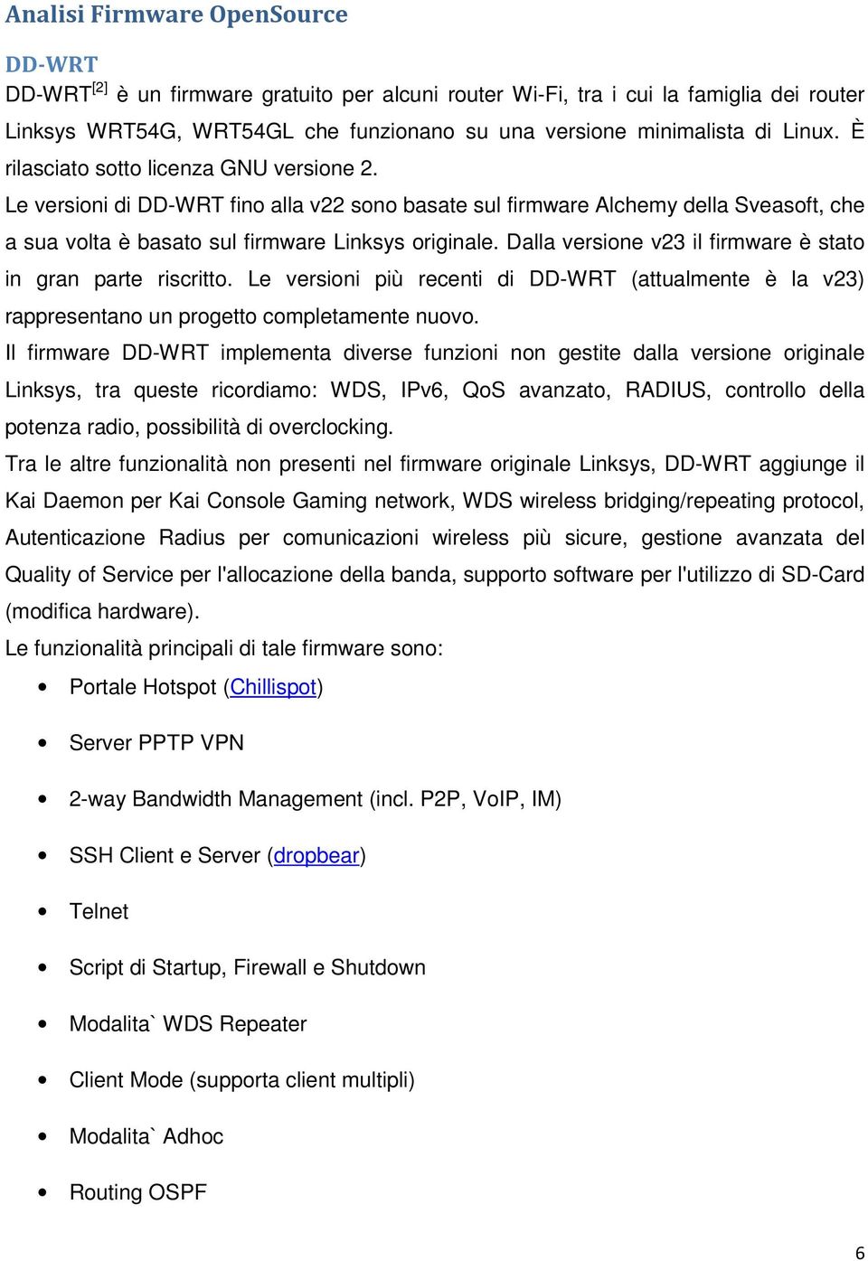 Dalla versione v23 il firmware è stato in gran parte riscritto. Le versioni più recenti di DD-WRT (attualmente è la v23) rappresentano un progetto completamente nuovo.