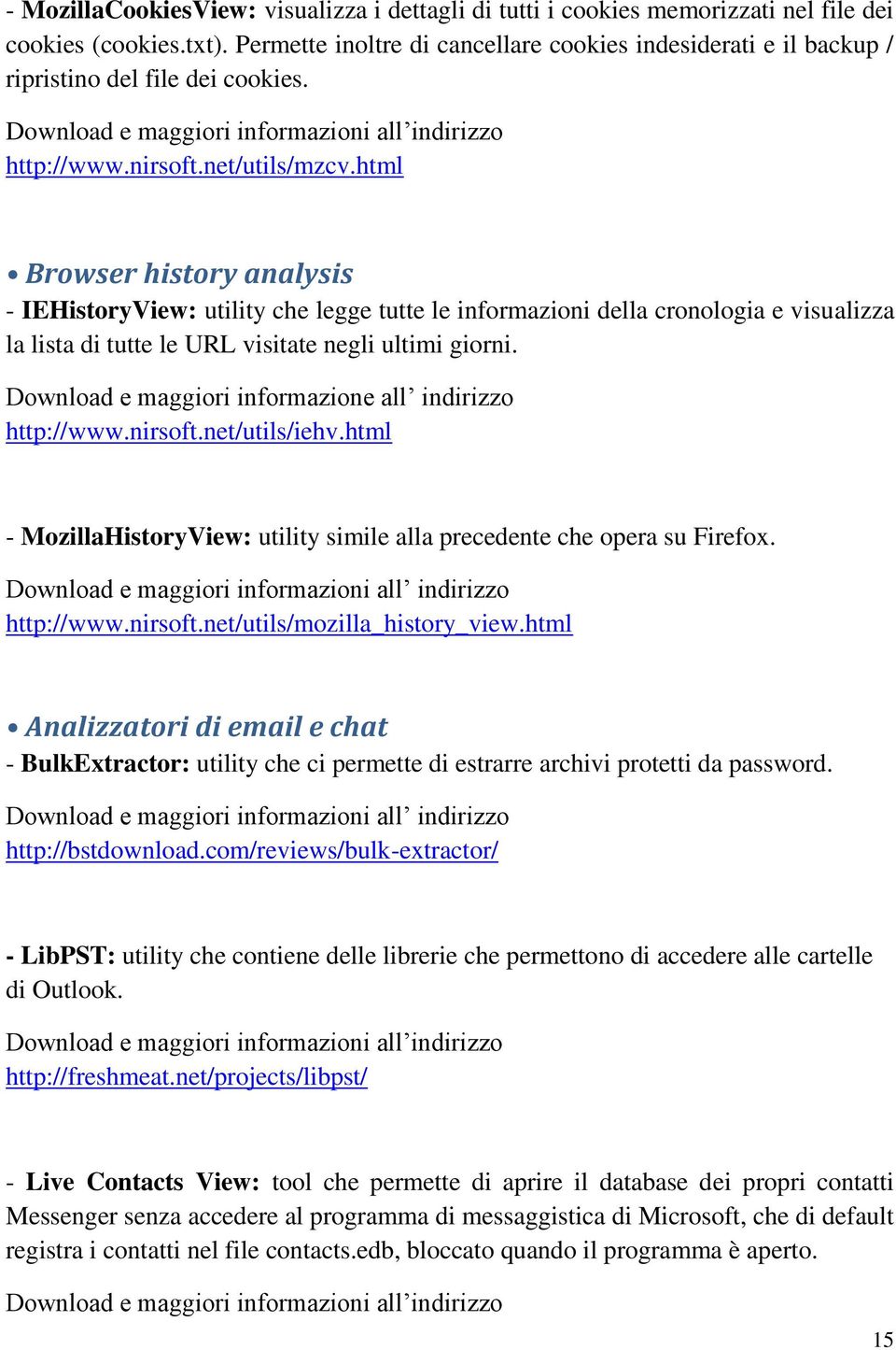 html Browser history analysis - IEHistoryView: utility che legge tutte le informazioni della cronologia e visualizza la lista di tutte le URL visitate negli ultimi giorni.