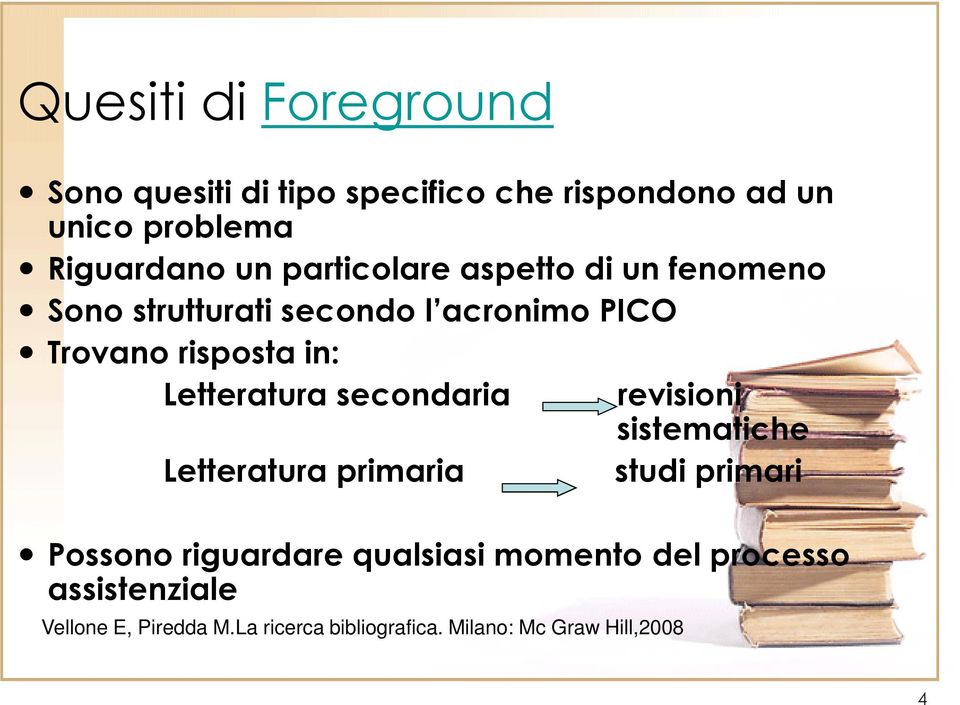 Letteratura secondaria revisioni sistematiche Letteratura primaria studi primari Possono riguardare